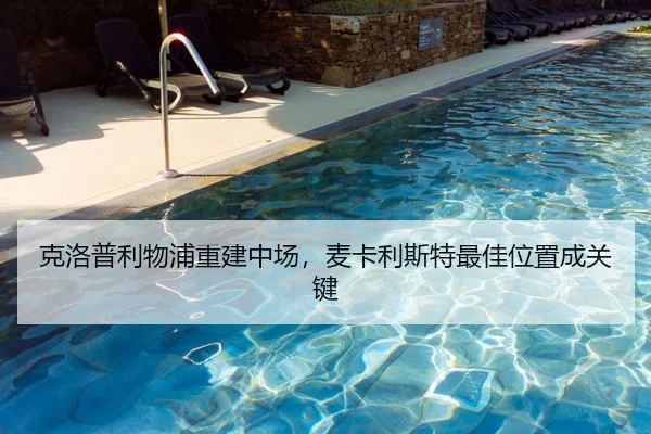 克洛普利物浦重建中场，麦卡利斯特最佳位置成关键